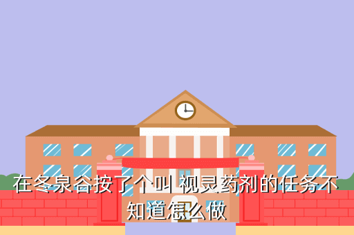 在冬泉谷按了个叫 视灵药剂的任务不知道怎么做