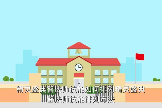 精灵盛典智法师技能如何排列精灵盛典智法师技能排列方法