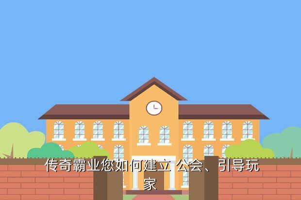 传奇霸业您如何建立 公会、引导玩家