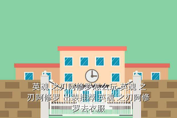 英魂 之刃阿修罗怎么玩 英魂 之刃阿修罗 出装推荐 英魂 之刃阿修罗去衣服
