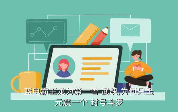 蓝电霸王龙为第一兽 武魂,为何只玉元震一个 封号斗罗