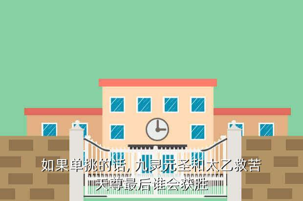 如果单挑的话, 九灵元圣和太乙救苦天尊最后谁会获胜