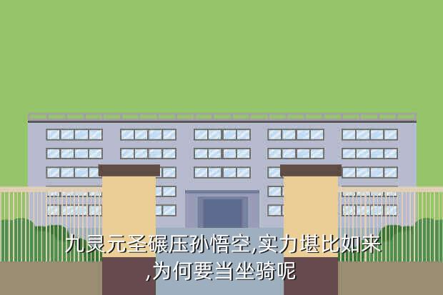 九灵元圣碾压孙悟空,实力堪比如来,为何要当坐骑呢