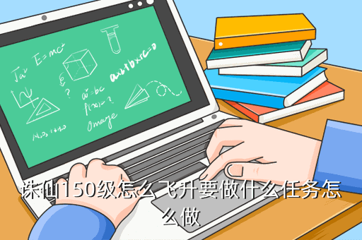 诛仙150级怎么飞升要做什么任务怎么做