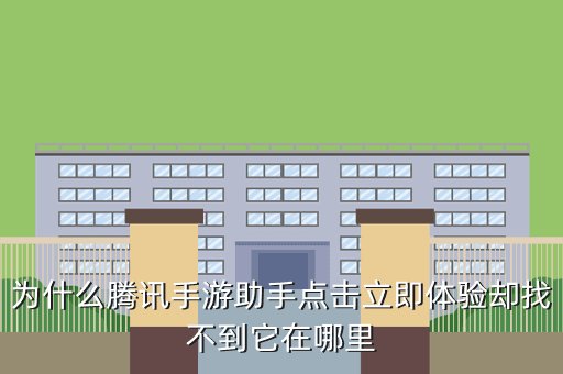 为什么腾讯手游助手点击立即体验却找不到它在哪里