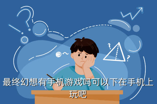 最终幻想有手机游戏吗可以下在手机上玩吧