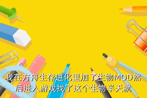 我在方舟生存进化里加了生物MOD然后进入游戏找了这个生物半天就