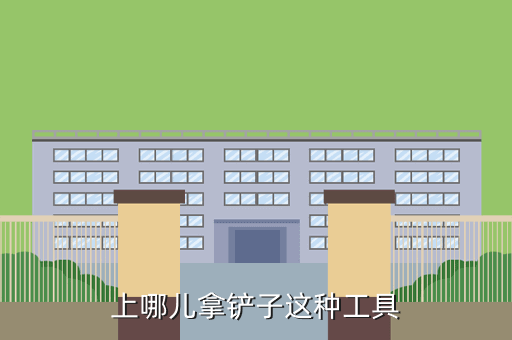 上哪儿拿铲子这种工具