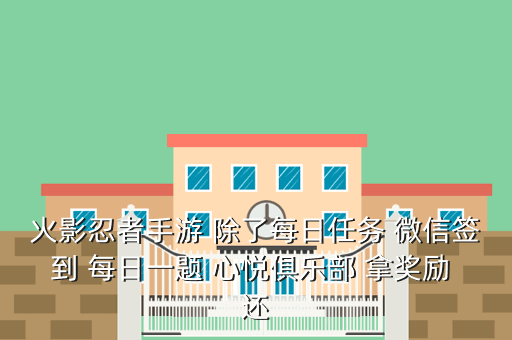 火影忍者手游 除了每日任务 微信签到 每日一题 心悦俱乐部 拿奖励 还