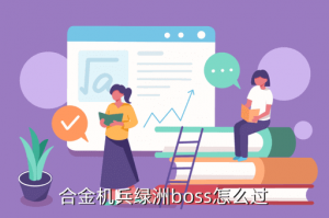 手游合金机兵里杰洛哪里有，合金机兵绿洲boss怎么过
